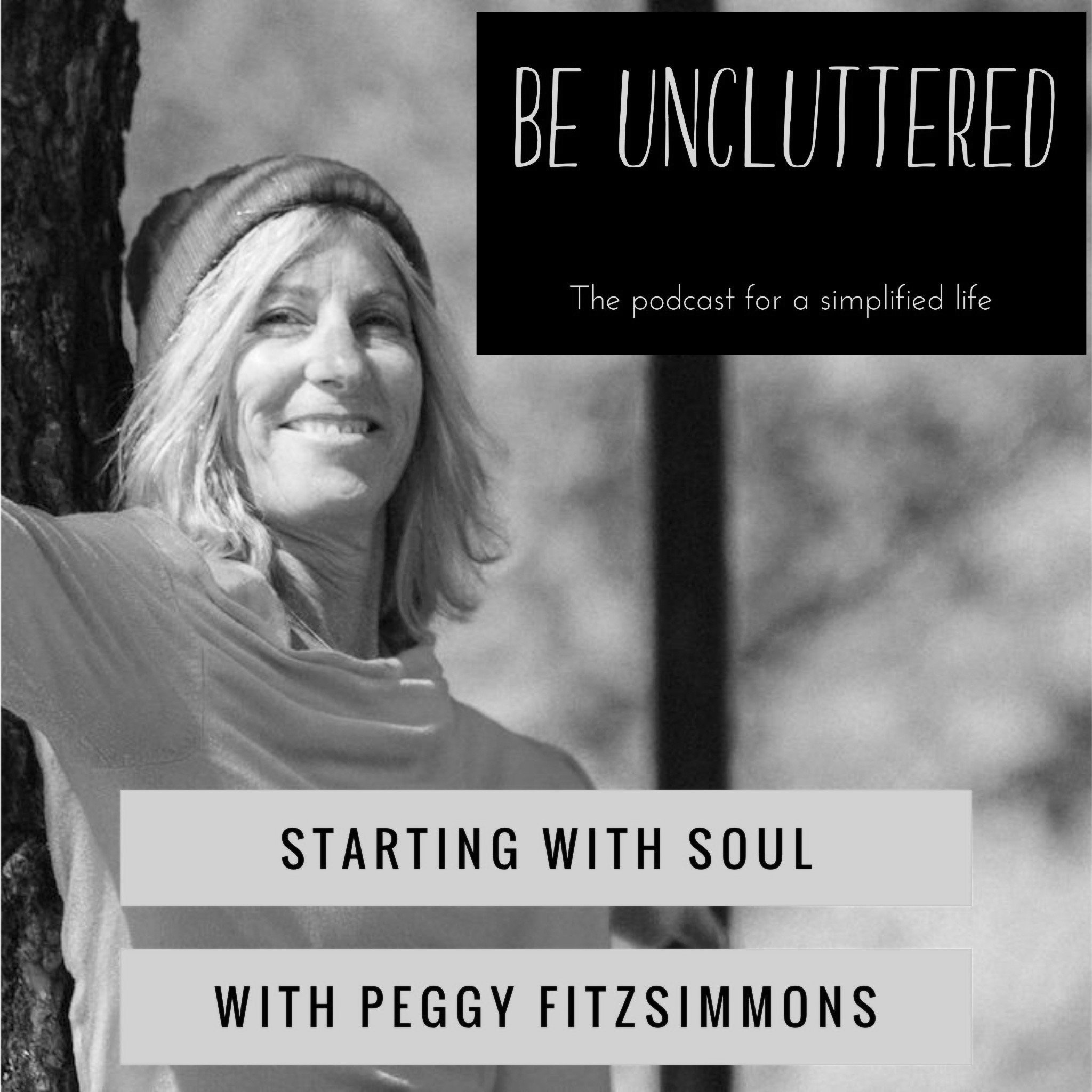 Be Uncluttered podcast: Starting with Soul with Peggy Fitzsimmons