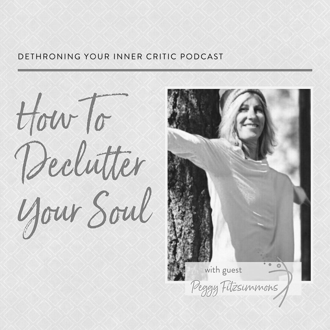 Dethroning Your Inner Critic podcast, episode 128: How to Declutter Your Soul